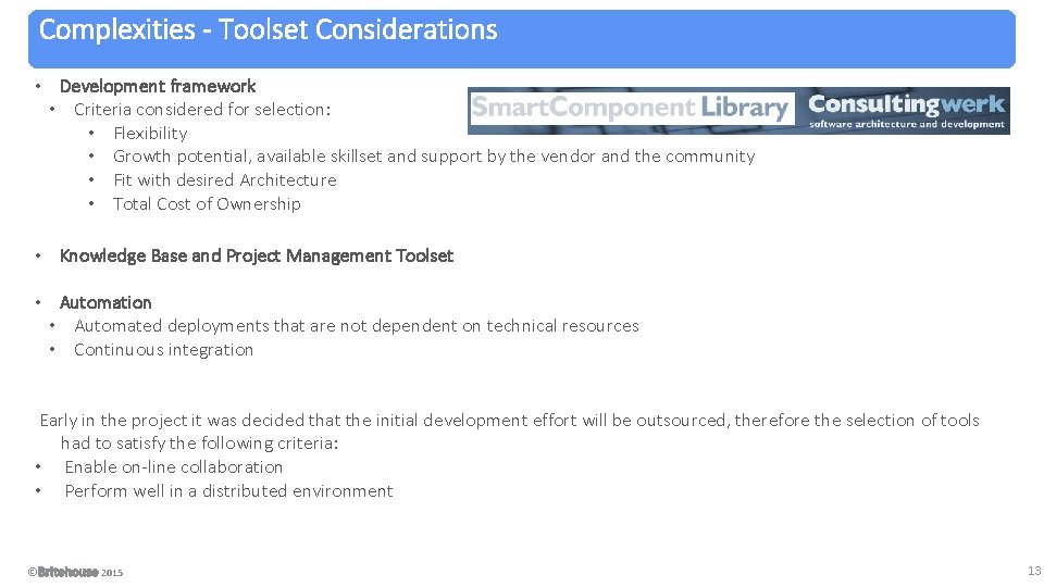 Complexities - Toolset Considerations • Development framework • Criteria considered for selection: • Flexibility