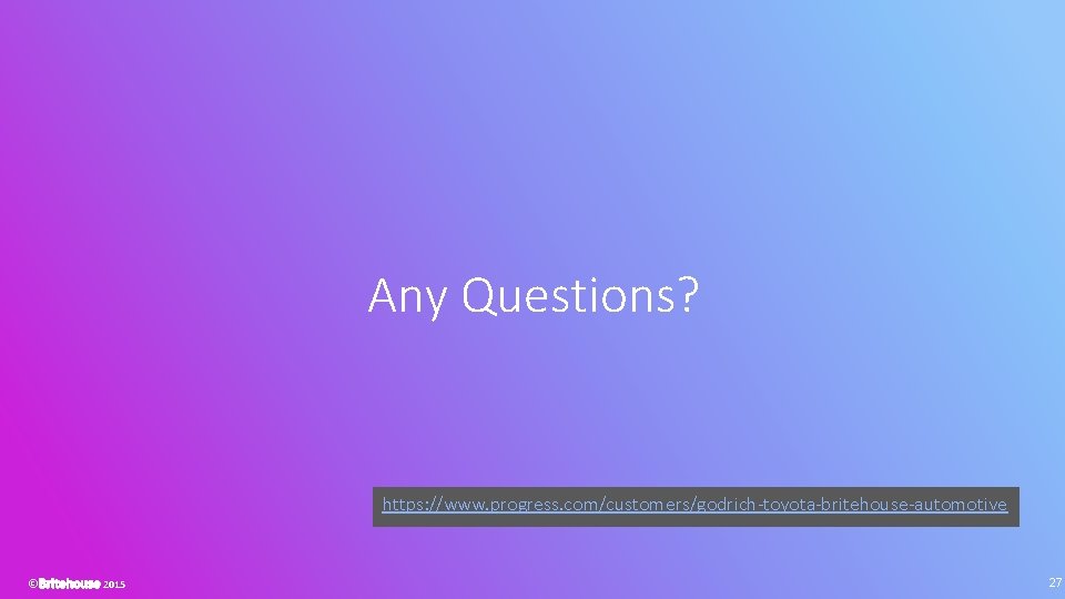 Any Questions? https: //www. progress. com/customers/godrich-toyota-britehouse-automotive © 2015 27 