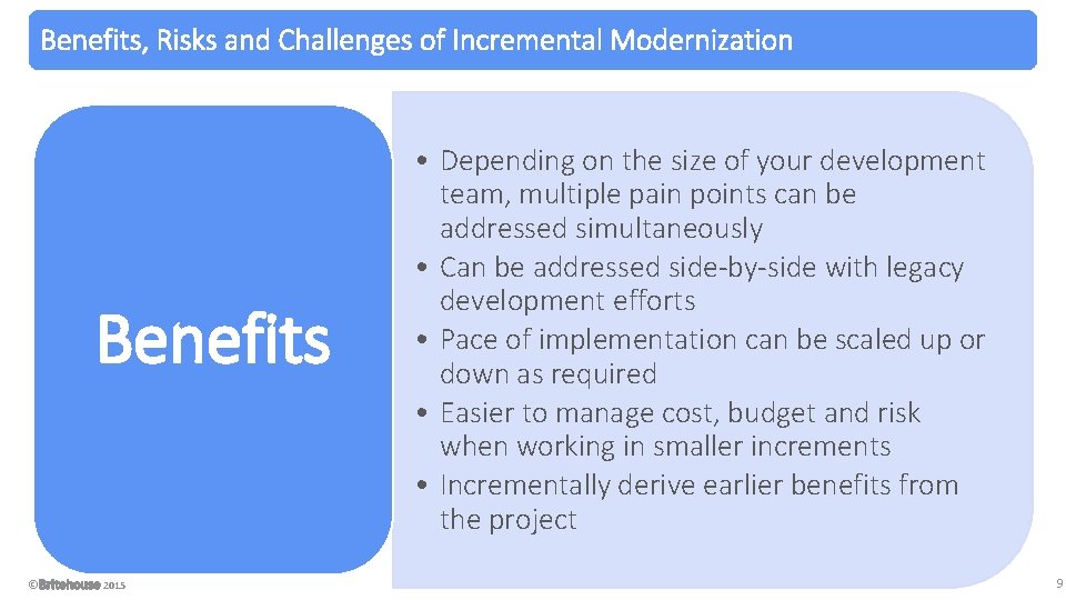 Benefits, Risks and Challenges of Incremental Modernization Benefits © 2015 • Depending on the