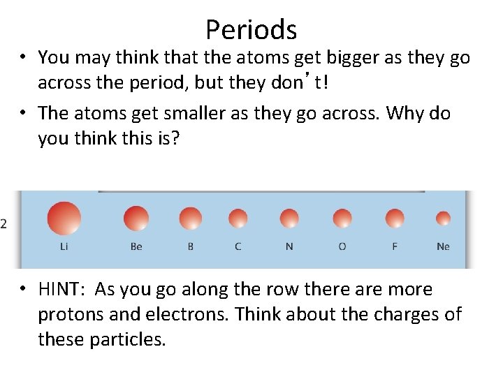 Periods • You may think that the atoms get bigger as they go across