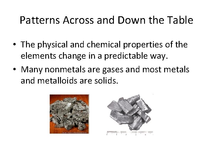 Patterns Across and Down the Table • The physical and chemical properties of the