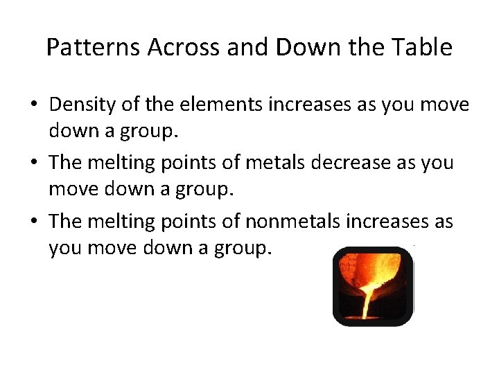 Patterns Across and Down the Table • Density of the elements increases as you