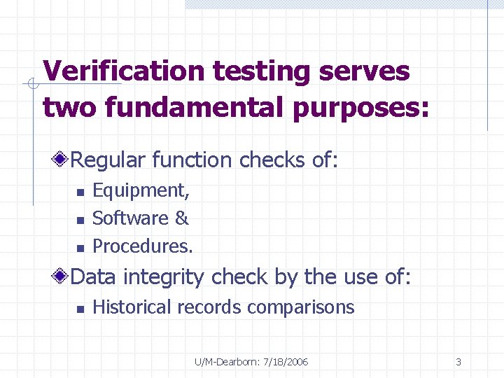 Verification testing serves two fundamental purposes: Regular function checks of: n n n Equipment,