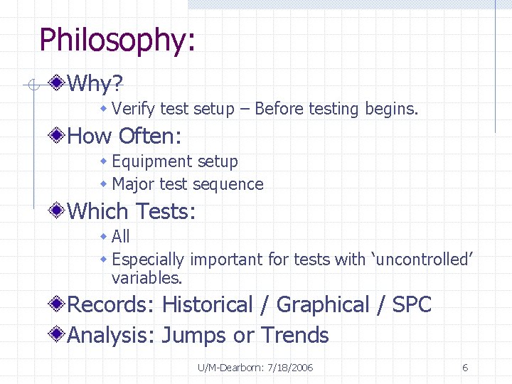 Philosophy: Why? w Verify test setup – Before testing begins. How Often: w Equipment