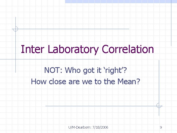 Inter Laboratory Correlation NOT: Who got it ‘right’? How close are we to the