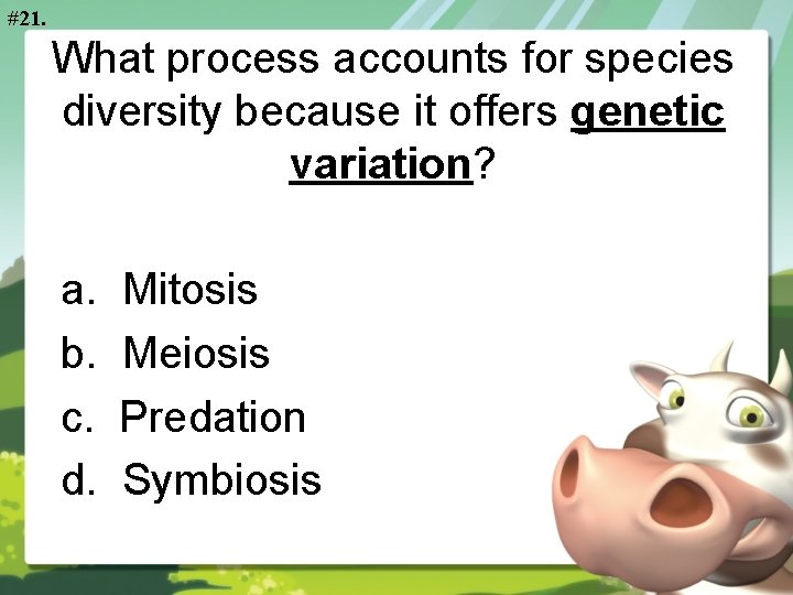 #21. What process accounts for species diversity because it offers genetic variation? a. b.