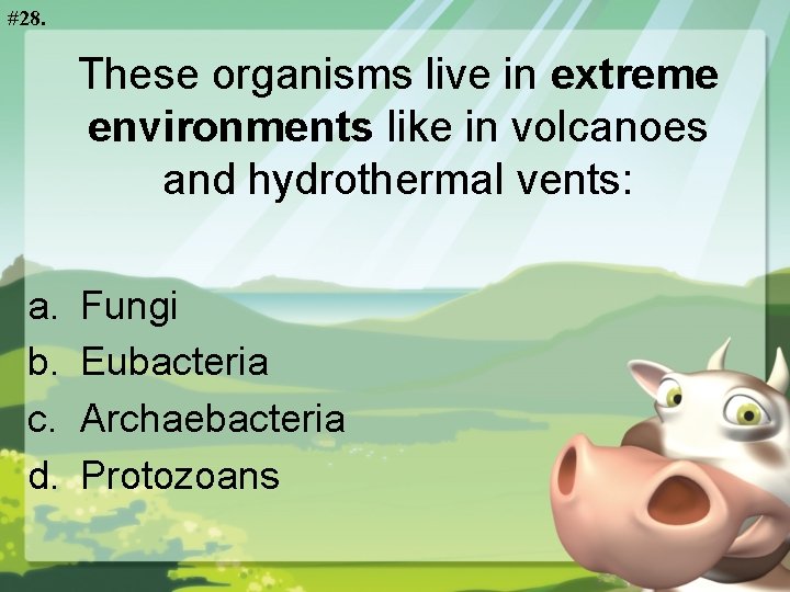 #28. These organisms live in extreme environments like in volcanoes and hydrothermal vents: a.