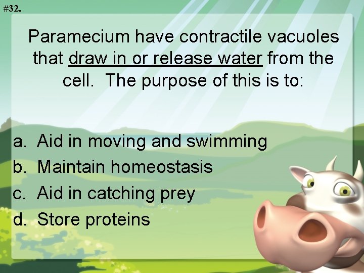 #32. Paramecium have contractile vacuoles that draw in or release water from the cell.