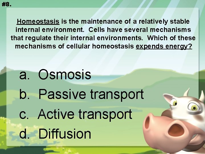 #8. Homeostasis is the maintenance of a relatively stable internal environment. Cells have several