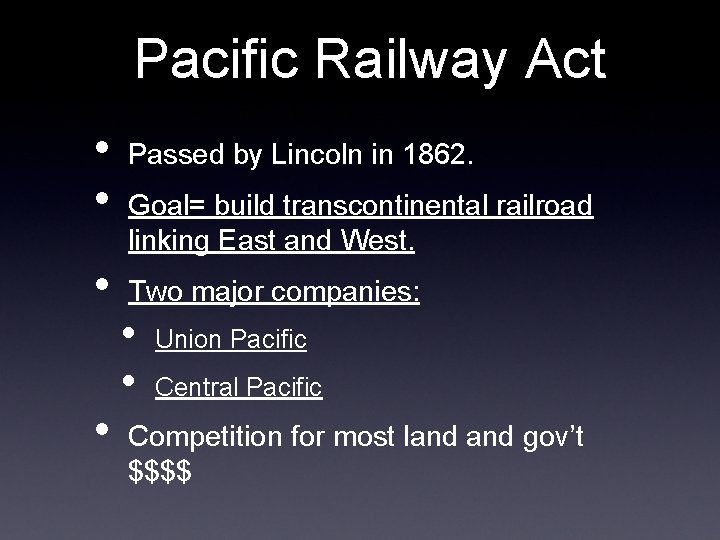 Pacific Railway Act • • Passed by Lincoln in 1862. Goal= build transcontinental railroad