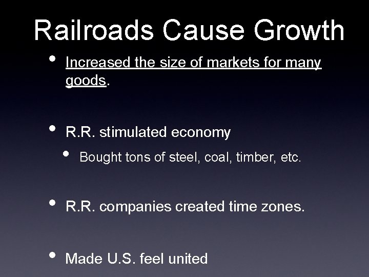 Railroads Cause Growth • • Increased the size of markets for many goods. R.