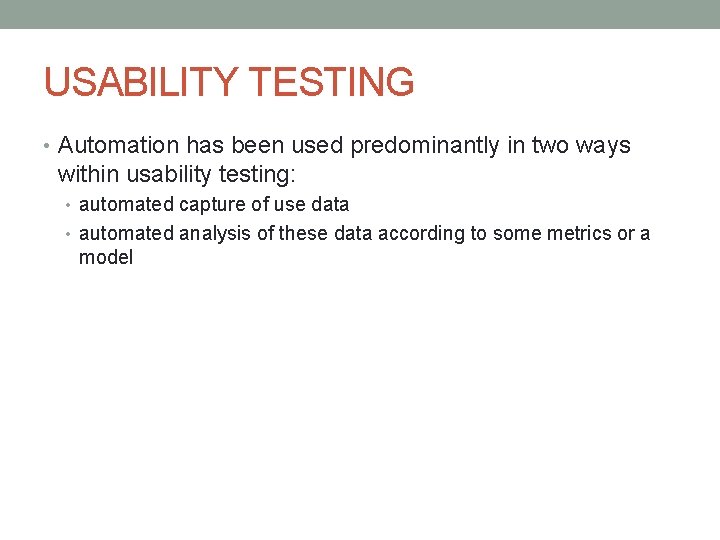 USABILITY TESTING • Automation has been used predominantly in two ways within usability testing: