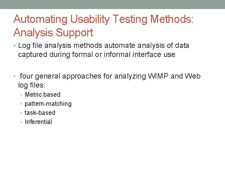 Automating Usability Testing Methods: Analysis Support • Log ﬁle analysis methods automate analysis of