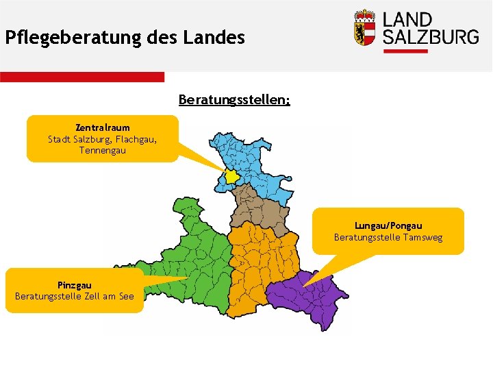 Pflegeberatung des Landes Beratungsstellen: Zentralraum Stadt Salzburg, Flachgau, Tennengau Lungau/Pongau Beratungsstelle Tamsweg Pinzgau Beratungsstelle