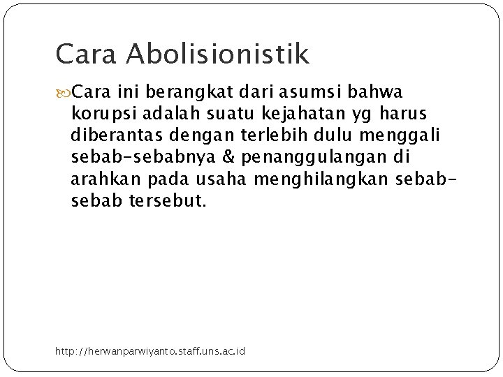 Cara Abolisionistik Cara ini berangkat dari asumsi bahwa korupsi adalah suatu kejahatan yg harus