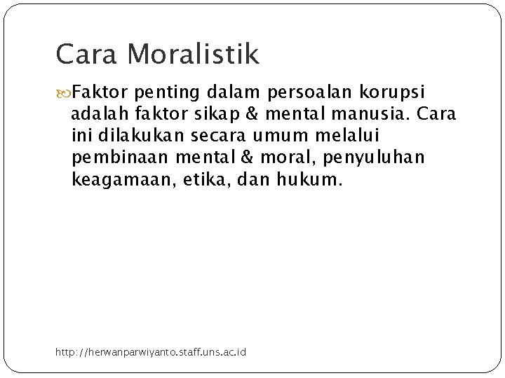 Cara Moralistik Faktor penting dalam persoalan korupsi adalah faktor sikap & mental manusia. Cara