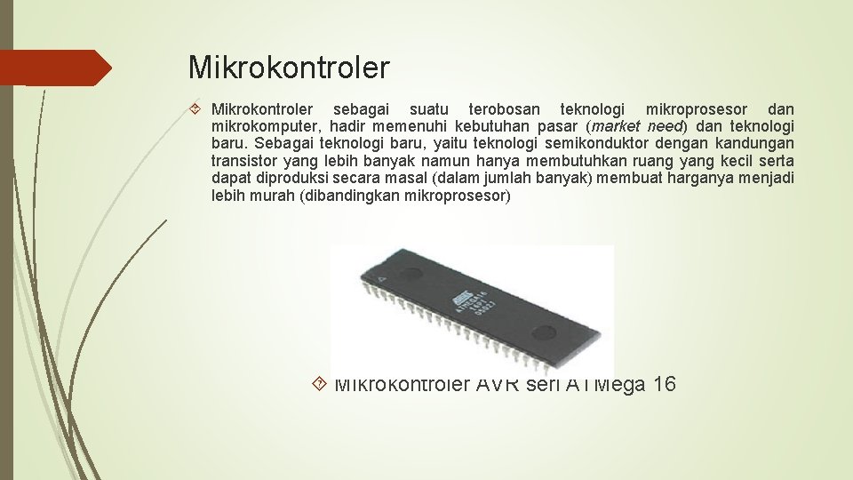 Mikrokontroler sebagai suatu terobosan teknologi mikroprosesor dan mikrokomputer, hadir memenuhi kebutuhan pasar (market need)