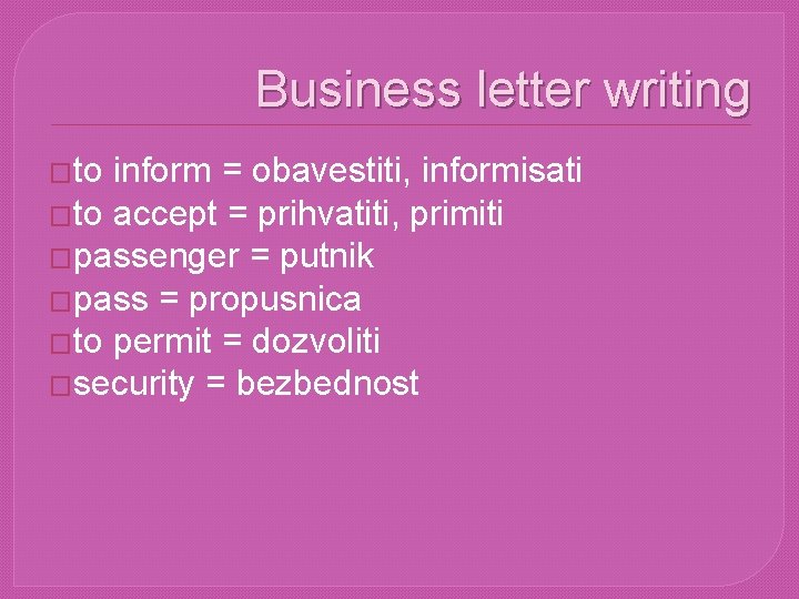 Business letter writing �to inform = obavestiti, informisati �to accept = prihvatiti, primiti �passenger