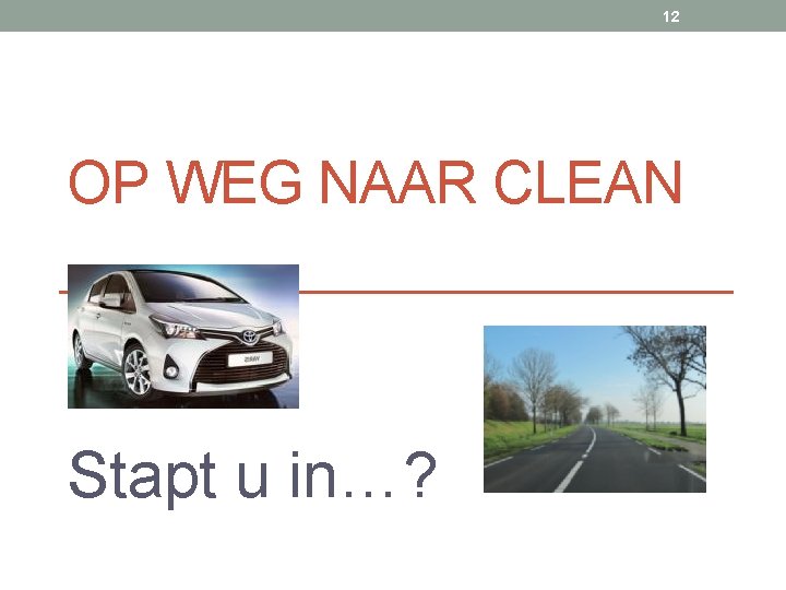 12 OP WEG NAAR CLEAN Stapt u in…? 