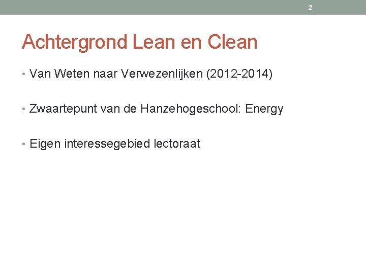 2 Achtergrond Lean en Clean • Van Weten naar Verwezenlijken (2012 -2014) • Zwaartepunt