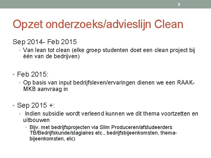 3 Opzet onderzoeks/advieslijn Clean Sep 2014 - Feb 2015 • Van lean tot clean