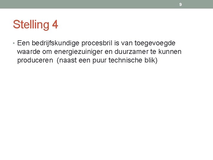 9 Stelling 4 • Een bedrijfskundige procesbril is van toegevoegde waarde om energiezuiniger en