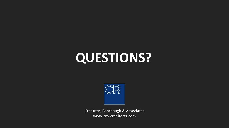 QUESTIONS? Crabtree, Rohrbaugh & Associates www. cra-architects. com 