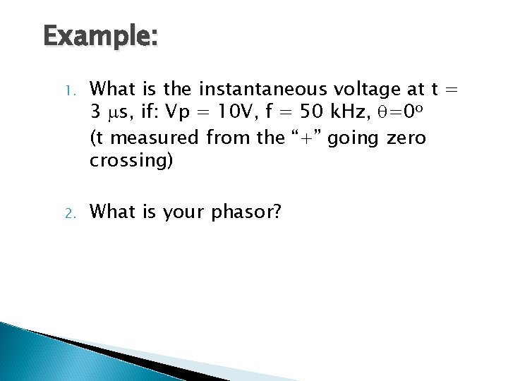 Example: 1. What is the instantaneous voltage at t = 3 s, if: Vp
