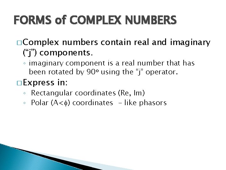 FORMS of COMPLEX NUMBERS � Complex numbers contain real and imaginary (“j”) components. ◦