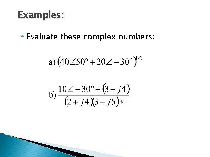 Examples: Evaluate these complex numbers: 