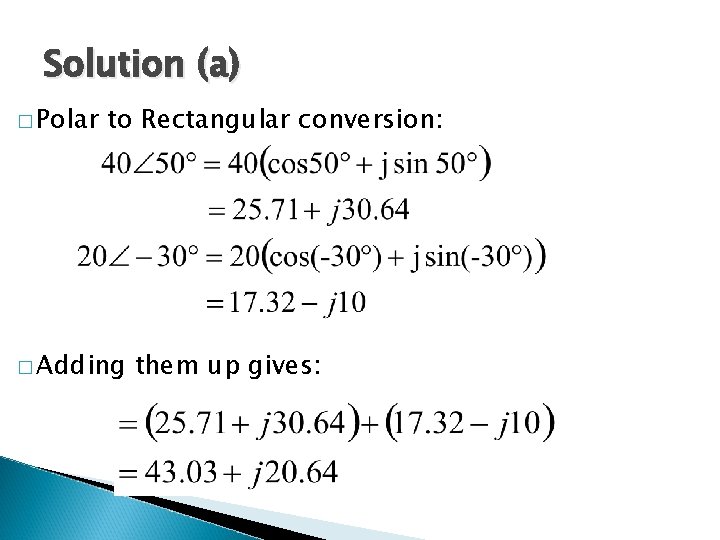 Solution (a) � Polar to Rectangular conversion: � Adding them up gives: 