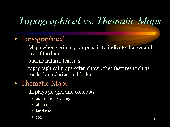 Topographical vs. Thematic Maps • Topographical – Maps whose primary purpose is to indicate