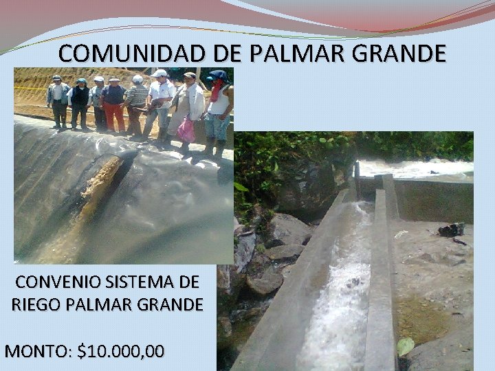 COMUNIDAD DE PALMAR GRANDE CONVENIO SISTEMA DE RIEGO PALMAR GRANDE MONTO: $10. 000, 00