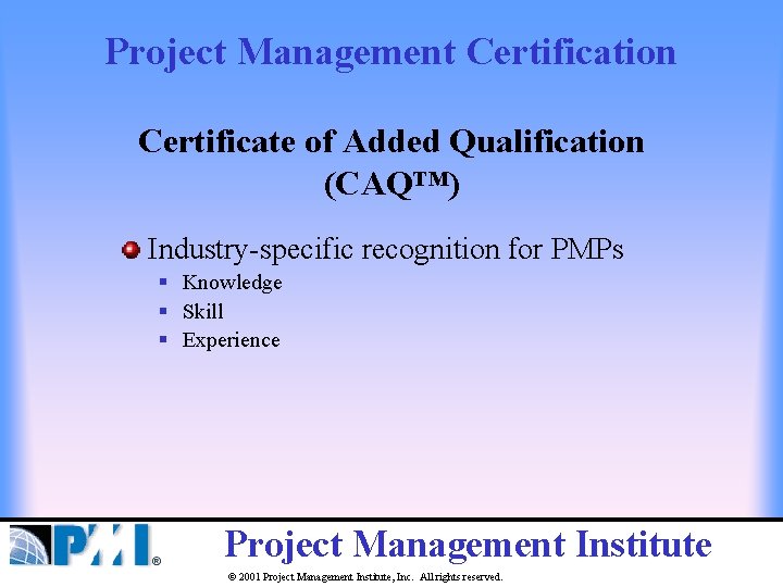 Project Management Certification Certificate of Added Qualification (CAQ™) Industry-specific recognition for PMPs § Knowledge