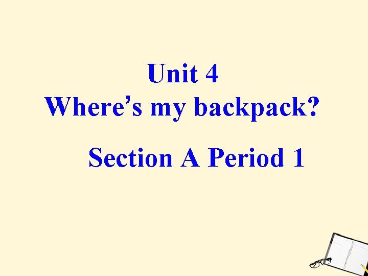 Unit 4 Where’s my backpack? Section A Period 1 