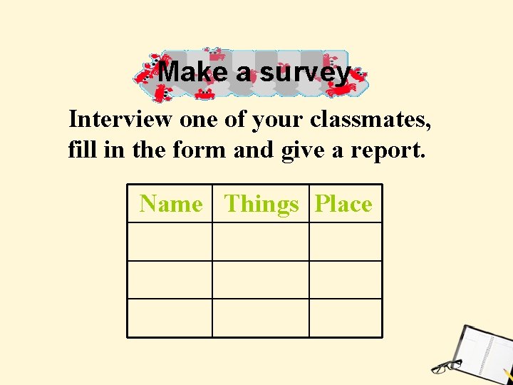 Make a survey Interview one of your classmates, fill in the form and give