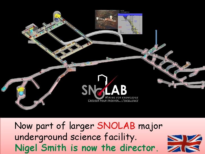 Now part of larger SNOLAB major underground science facility. Nigel Smith is now the