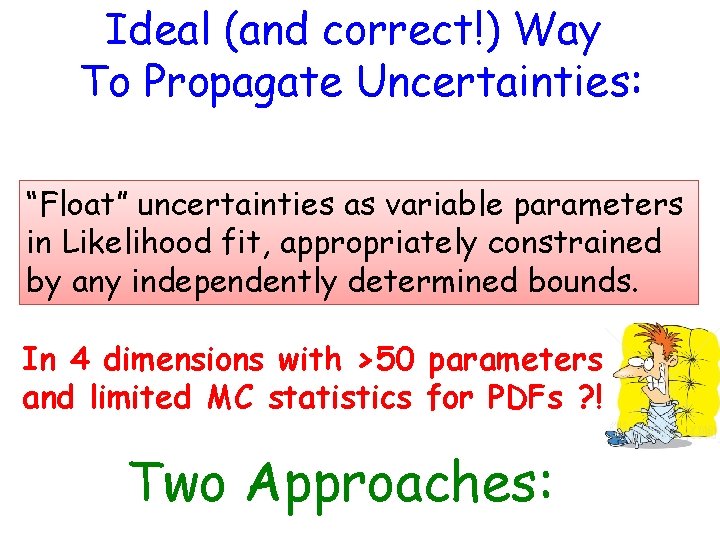 Ideal (and correct!) Way To Propagate Uncertainties: “Float” uncertainties as variable parameters in Likelihood