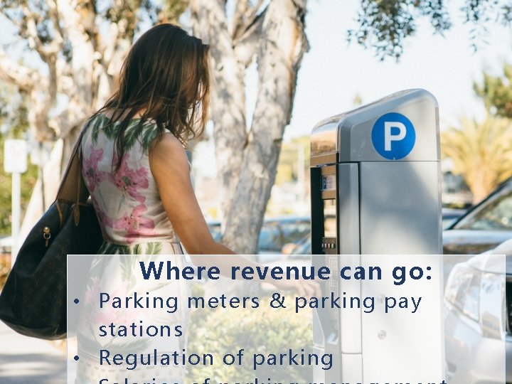 Where revenue can go: • Parking meters & parking pay stations • Regulation of