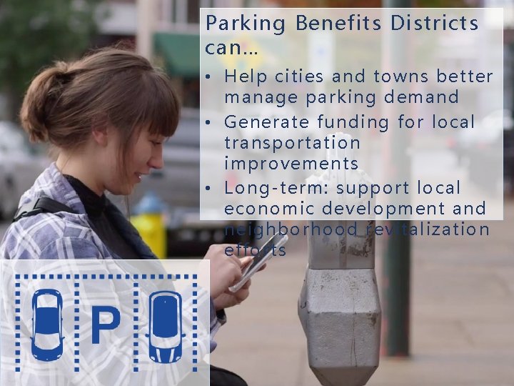 Parking Benefits Districts can… • Help cities and towns better manage parking demand •