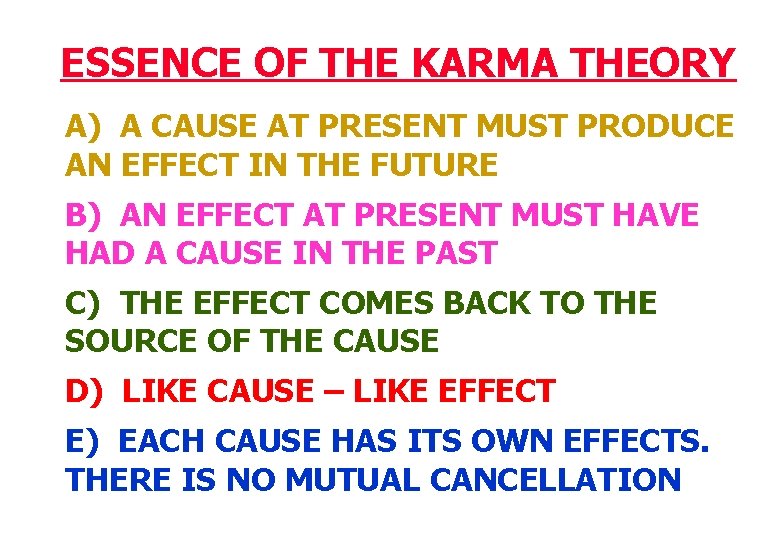 ESSENCE OF THE KARMA THEORY A) A CAUSE AT PRESENT MUST PRODUCE AN EFFECT