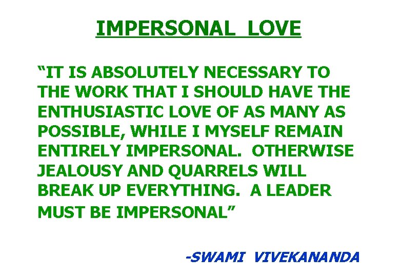 IMPERSONAL LOVE “IT IS ABSOLUTELY NECESSARY TO THE WORK THAT I SHOULD HAVE THE