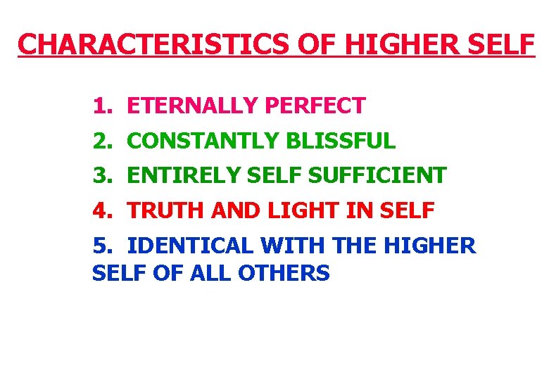 CHARACTERISTICS OF HIGHER SELF 1. ETERNALLY PERFECT 2. CONSTANTLY BLISSFUL 3. ENTIRELY SELF SUFFICIENT