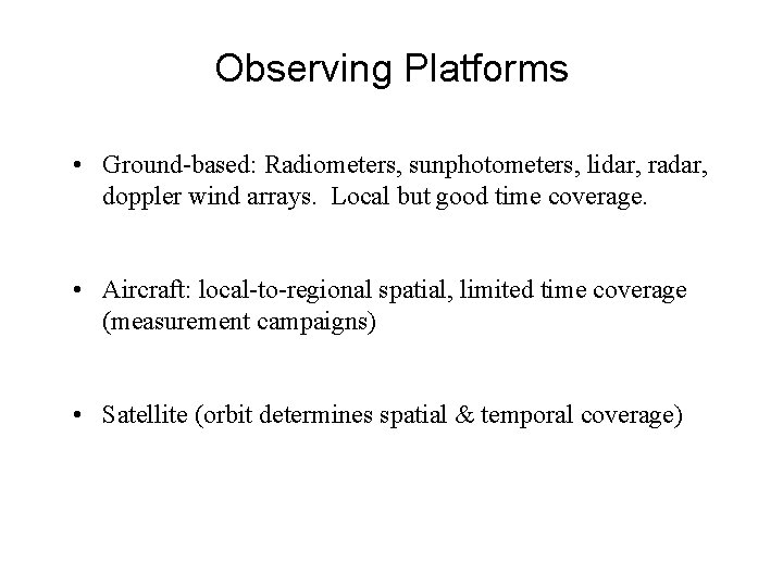 Observing Platforms • Ground-based: Radiometers, sunphotometers, lidar, radar, doppler wind arrays. Local but good