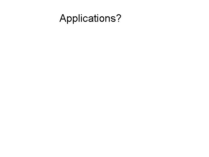 Applications? 