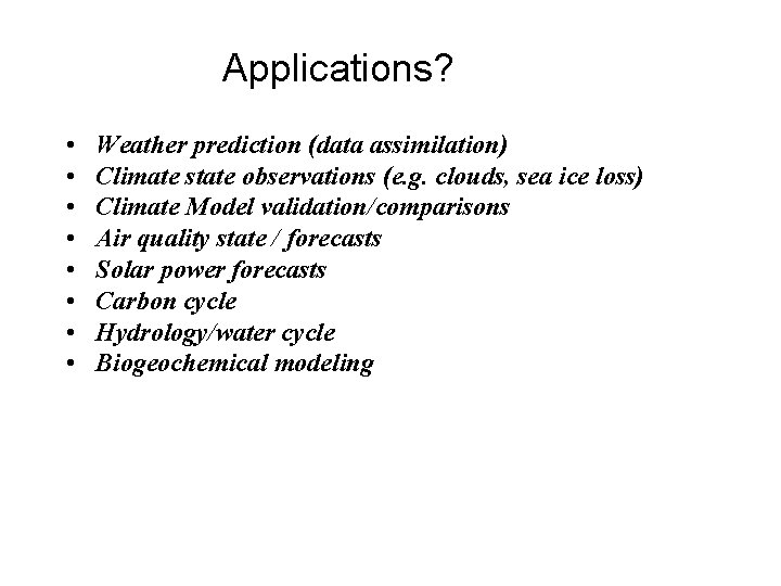 Applications? • • Weather prediction (data assimilation) Climate state observations (e. g. clouds, sea