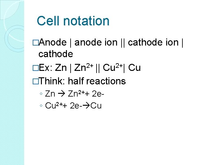 Cell notation �Anode | anode ion || cathode ion | cathode �Ex: Zn |