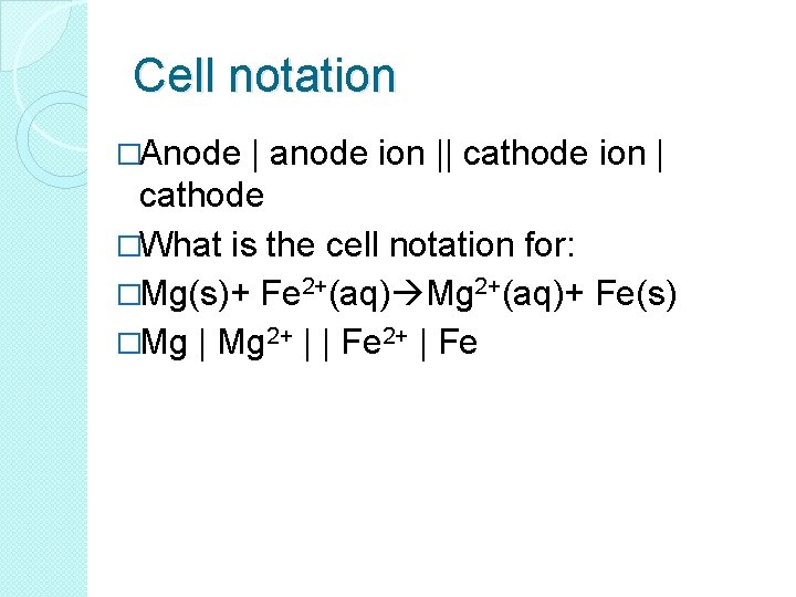 Cell notation �Anode | anode ion || cathode ion | cathode �What is the