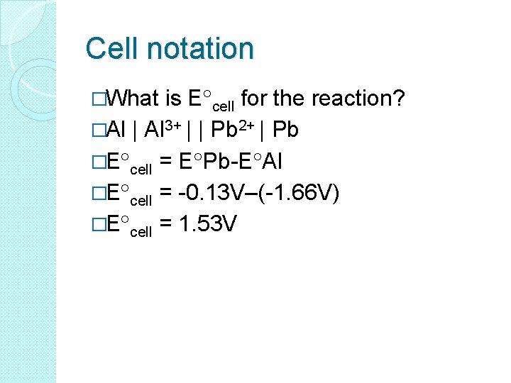 Cell notation �What is E cell for the reaction? �Al | Al 3+ |