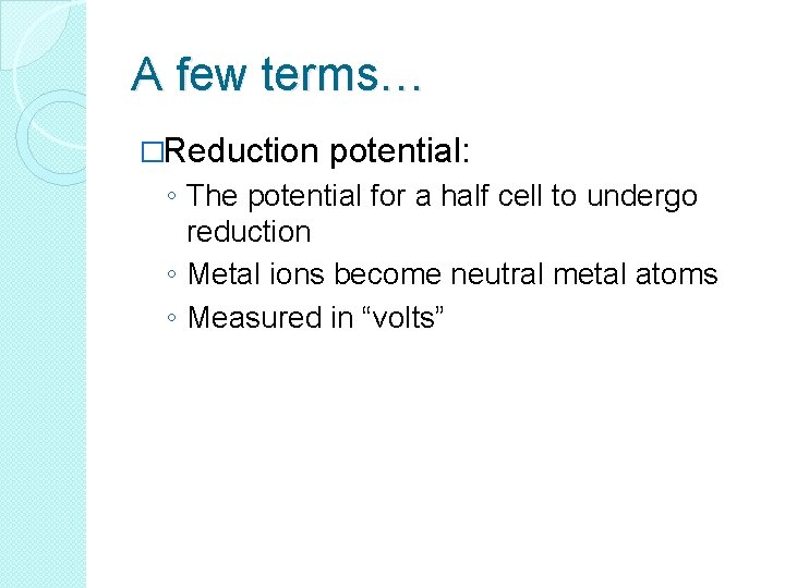 A few terms… �Reduction potential: ◦ The potential for a half cell to undergo